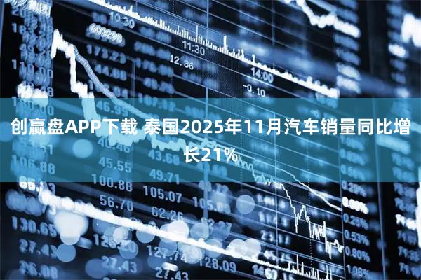 创赢盘APP下载 泰国2025年11月汽车销量同比增长21%