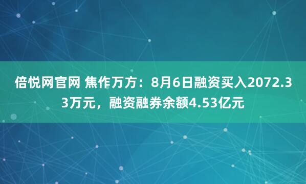 倍悦网官网 焦作万方：8月6日融资买入2072.33万元，融资融券余额4.53亿元